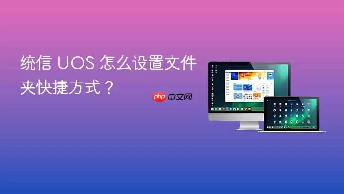 统信 UOS 怎么设置文件夹快捷方式?