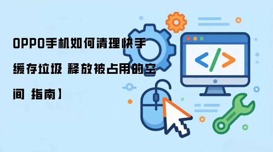 OPPO手机如何清理快手缓存垃圾 释放被占用的空间【指南】