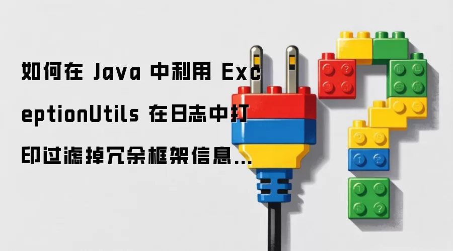 如何在 Ja va 中利用 ExceptionUtils 在日志中打印过滤掉冗余框架信息的精简异常堆栈