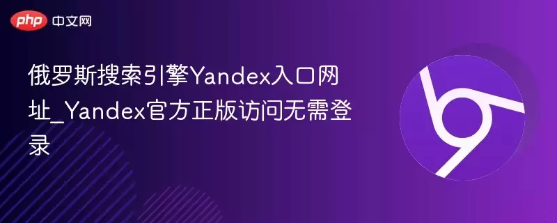 俄罗斯搜索引擎yandex入口网址_yandex官方正版访问无需登录