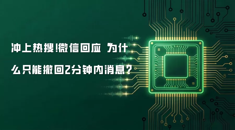 冲上热搜!微信回应“为什么只能撤回2分钟内消息?