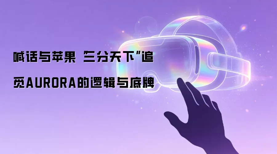 喊话与苹果“三分天下”追觅AURORA的逻辑与底牌