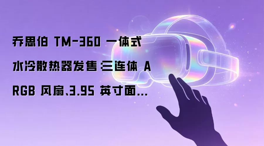 乔思伯 TM-360 一体式水冷散热器发售:三连体 ARGB 风扇、3.95 英寸面板,599 元