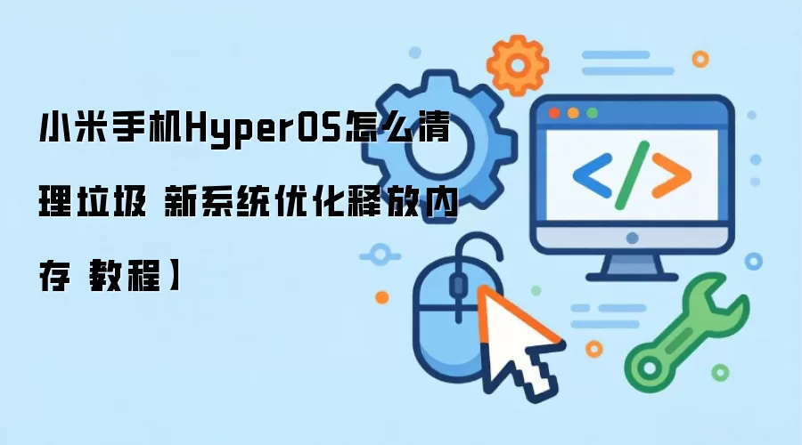 小米手机HyperOS怎么清理垃圾 新系统优化释放内存【教程】