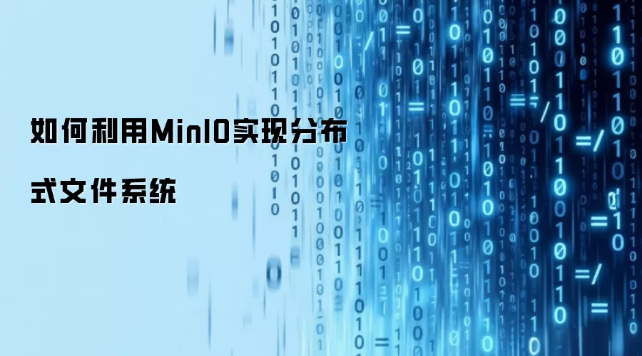 如何利用MinIO实现分布式文件系统