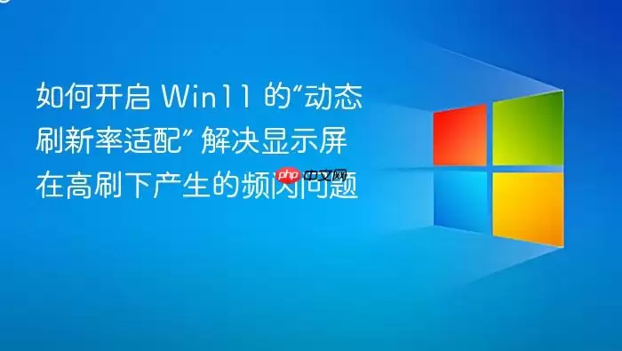 如何开启 Win11 的“动态刷新率适配” 解决显示屏在高刷下产生的频闪问题