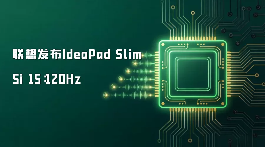 联想发布IdeaPad Slim 5i 15:120Hz