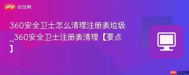 360安全卫士怎么清理注册表垃圾_360安全卫士注册表清理【要点】