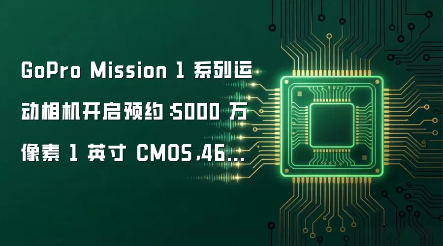 GoPro Mission 1 系列运动相机开启预约:5000 万像素 1 英寸 CMOS,4698 元起