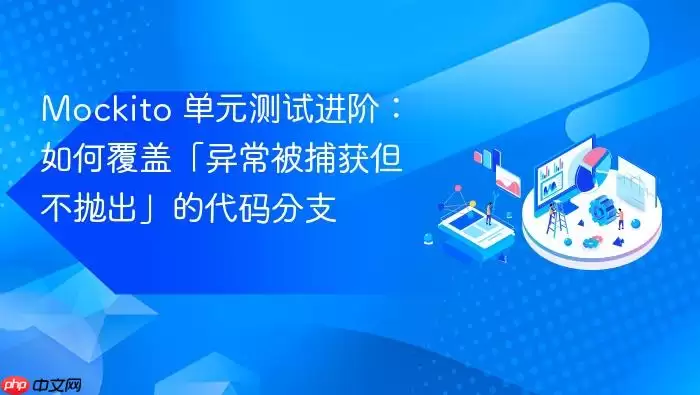 Mockito 单元测试进阶:如何覆盖「异常被捕获但不抛出」的代码分支