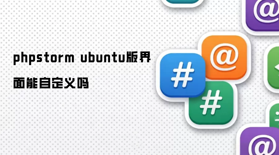 phpstorm ubuntu版界面能自定义吗