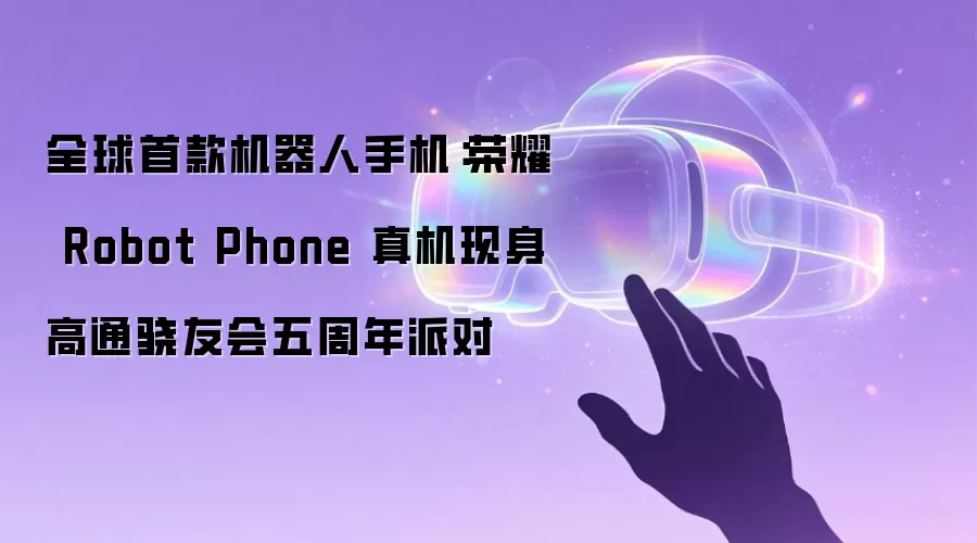 全球首款机器人手机：荣耀 Robot Phone 真机现身高通骁友会五周年派对