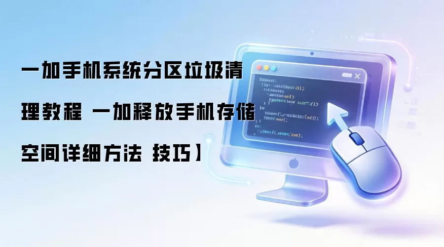 一加手机系统分区垃圾清理教程 一加释放手机存储空间详细方法【技巧】