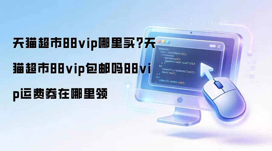 天猫超市88vip哪里买?天猫超市88vip包邮吗88vip运费券在哪里领