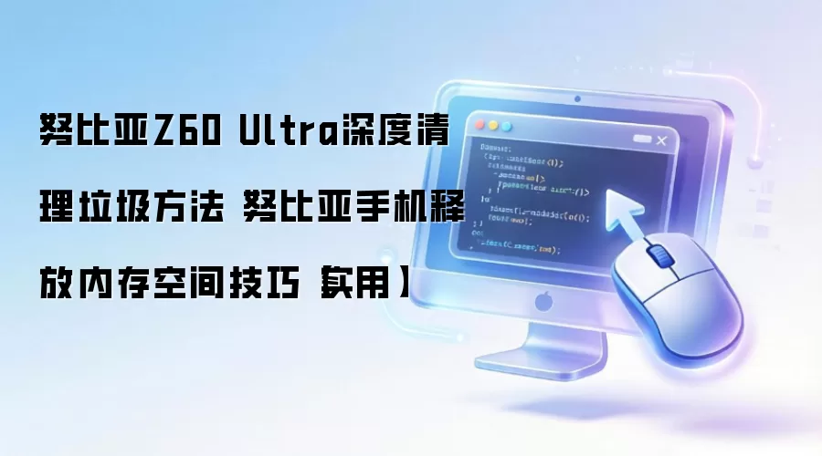努比亚Z60 Ultra深度清理垃圾方法 努比亚手机释放内存空间技巧【实用】