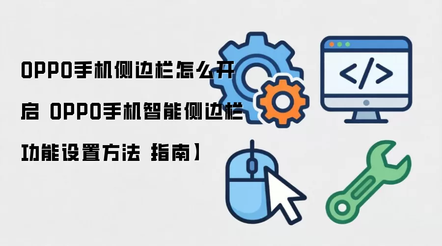 OPPO手机侧边栏怎么开启 OPPO手机智能侧边栏功能设置方法【指南】