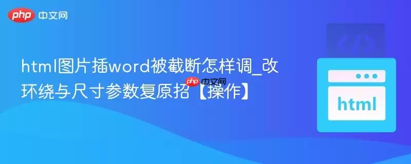 html图片插word被截断怎样调_改环绕与尺寸参数复原招【操作】