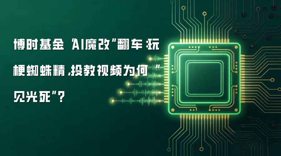 博时基金“AI魔改”翻车:玩梗蜘蛛精,投教视频为何“见光死”?