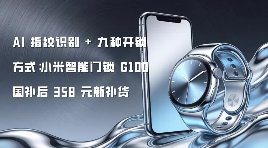 AI 指纹识别 + 九种开锁方式:小米智能门锁 G100 国补后 358 元新补货