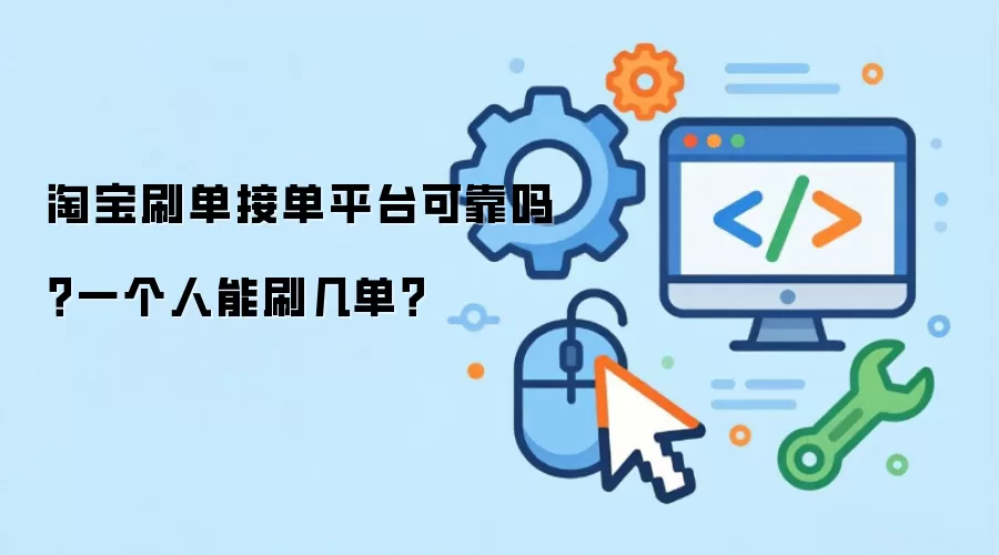 淘宝刷单接单平台可靠吗？一个人能刷几单？