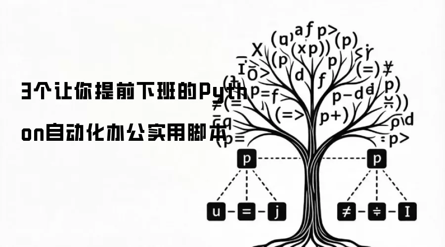3个让你提前下班的Python自动化办公实用脚本
