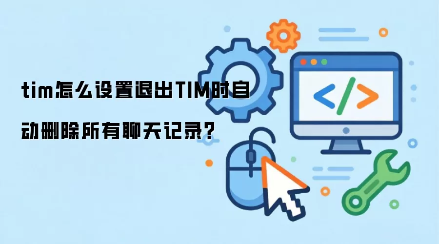 tim怎么设置退出TIM时自动删除所有聊天记录？