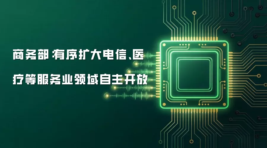 商务部：有序扩大电信、医疗等服务业领域自主开放