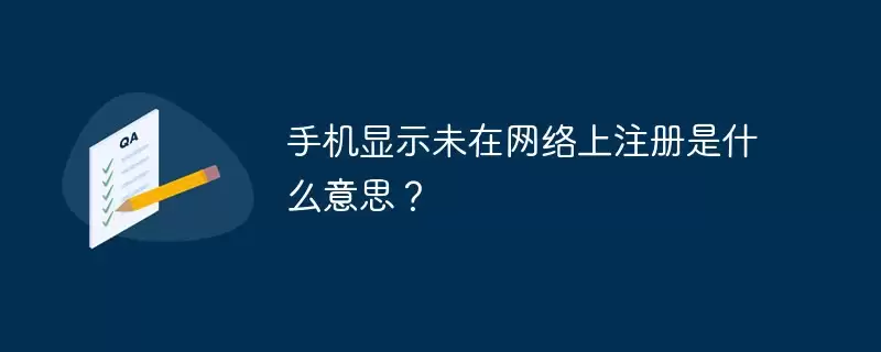 手机显示未在网络上注册是什么意思？