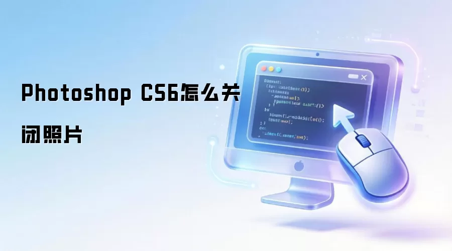 Photoshop CS6怎么关闭照片