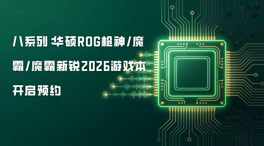 八系列：华硕ROG枪神/魔霸/魔霸新锐2026游戏本开启预约