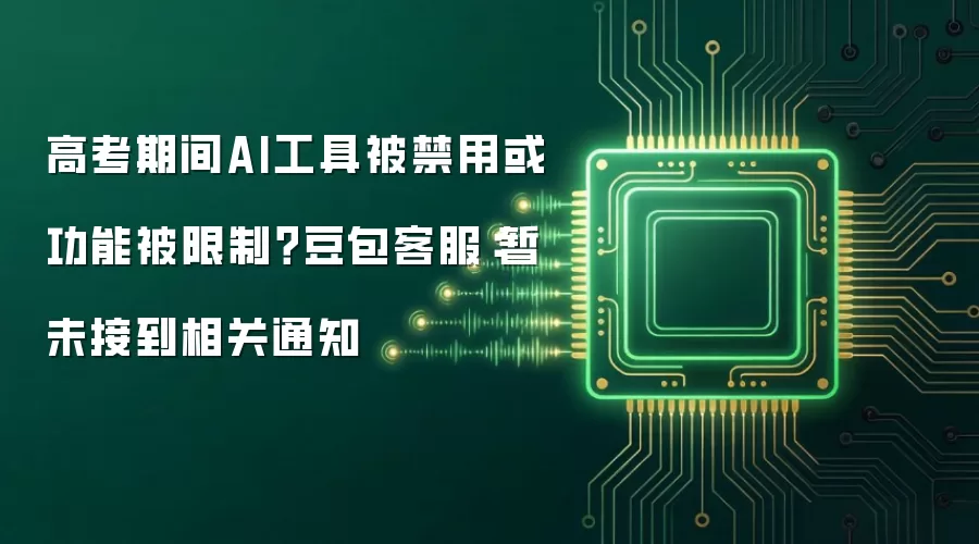 高考期间AI工具被禁用或功能被限制？豆包客服：暂未接到相关通知