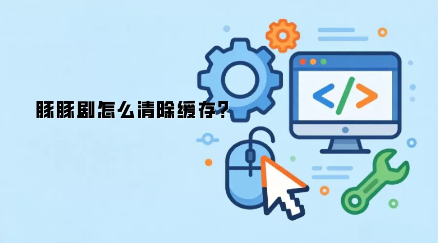 豚豚剧怎么清除缓存？