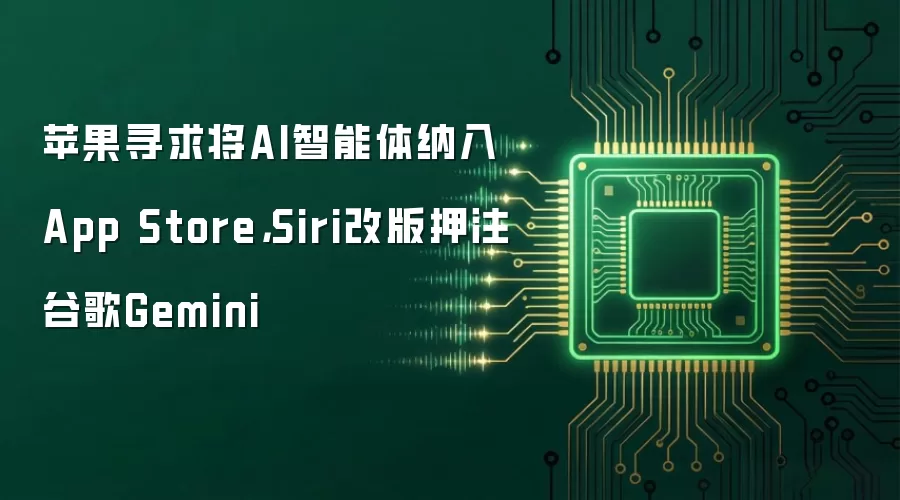 苹果寻求将AI智能体纳入App Store,Siri改版押注谷歌Gemini