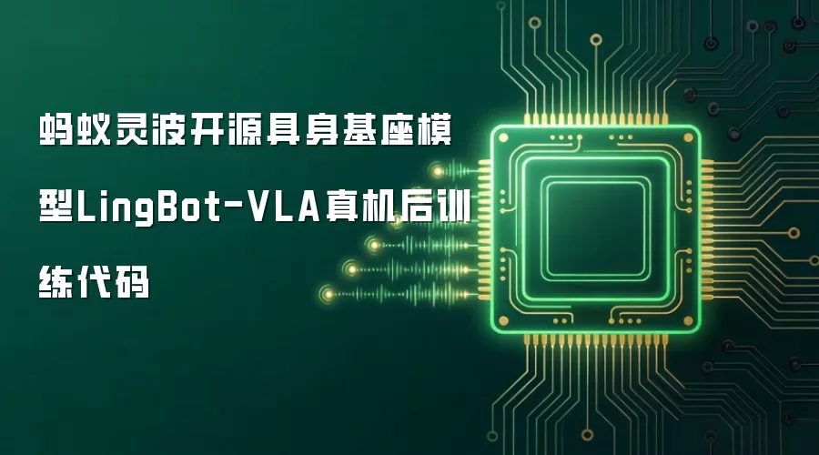 蚂蚁灵波开源具身基座模型LingBot-VLA真机后训练代码
