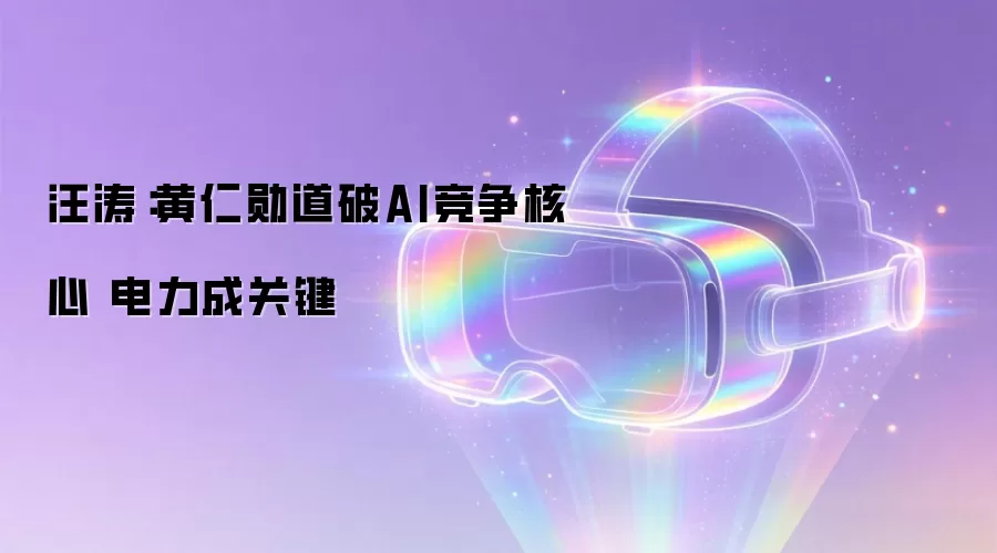 汪涛：黄仁勋道破AI竞争核心 电力成关键