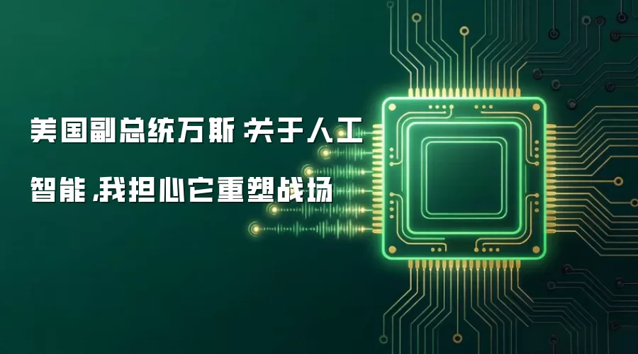 美国副总统万斯:关于人工智能,我担心它重塑战场