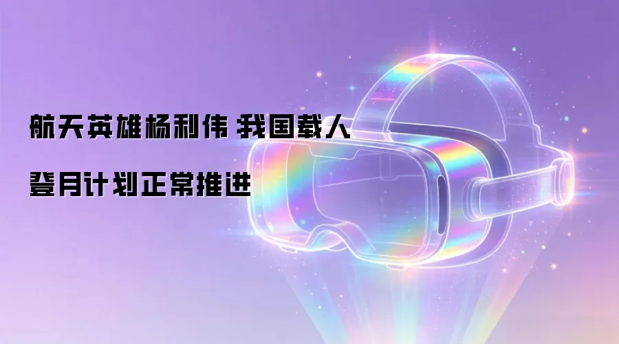 航天英雄杨利伟：我国载人登月计划正常推进