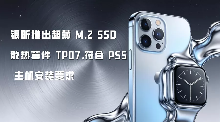 银昕推出超薄 M.2 SSD 散热套件 TP07，符合 PS5 主机安装要求