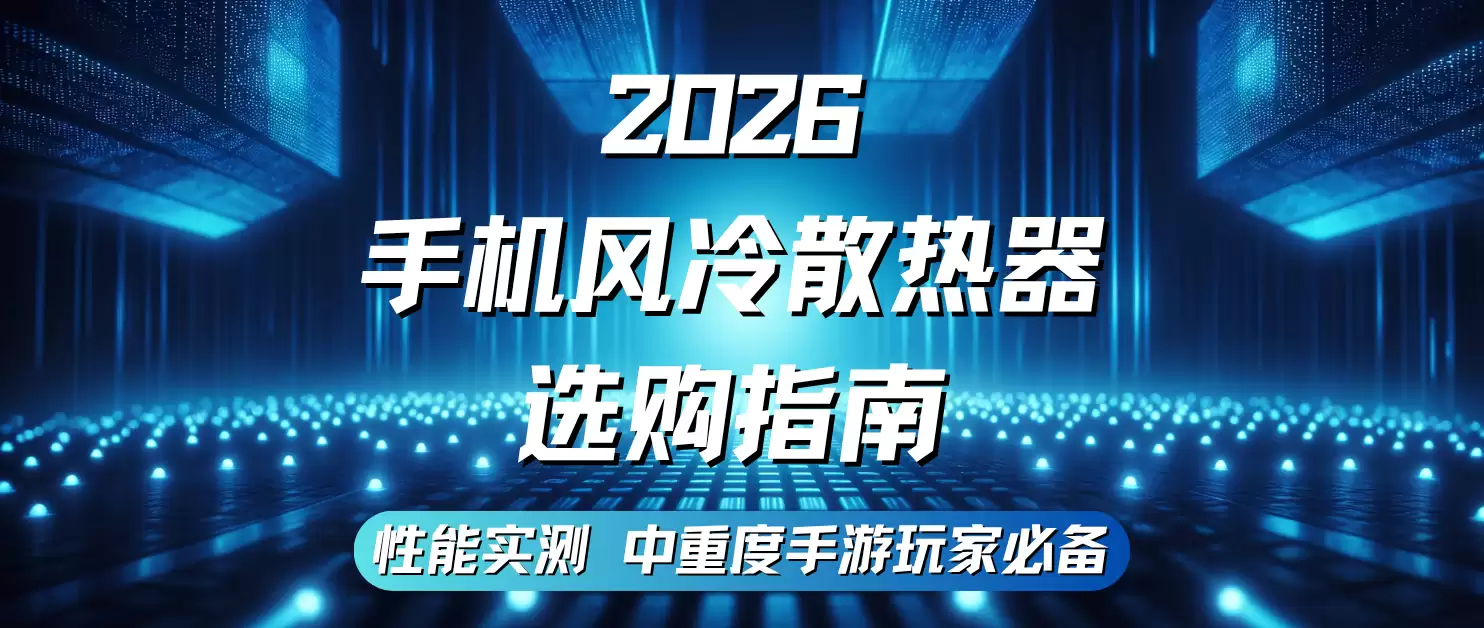 2026手机风冷散热器选购指南 性能实测 中重度手游玩家必备