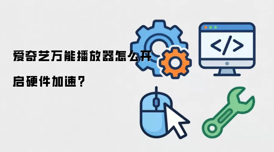 爱奇艺万能播放器怎么开启硬件加速？
