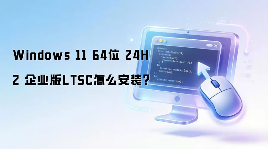 Windows 11 64位 24H2 企业版LTSC怎么安装？