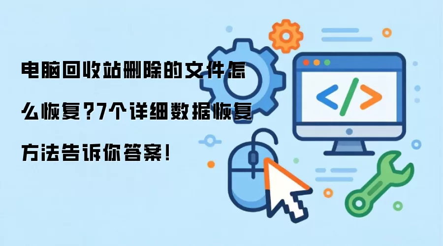 电脑回收站删除的文件怎么恢复？7个详细数据恢复方法告诉你答案！