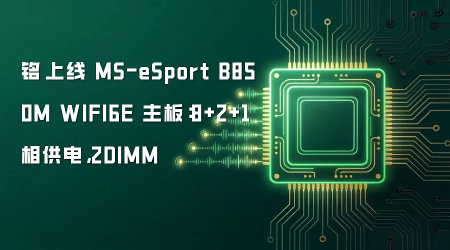铭瑄上线 MS-eSport B850M WIFI6E 主板：8+2+1 相供电，2DIMM