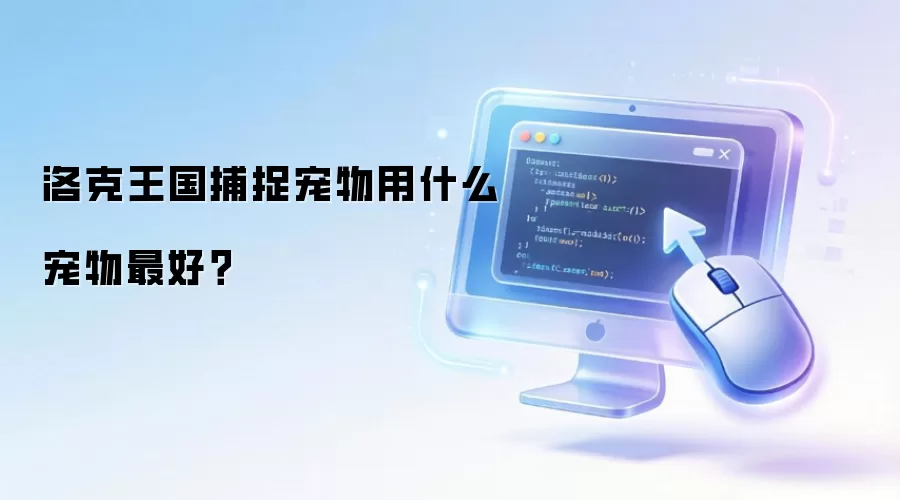 洛克王国捕捉宠物用什么宠物最好？