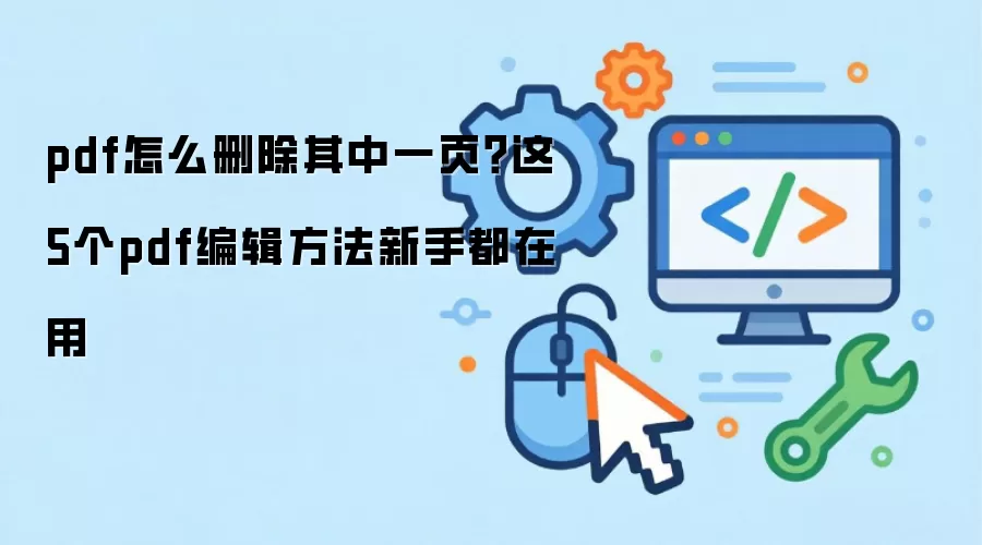 pdf怎么删除其中一页？这5个pdf编辑方法新手都在用
