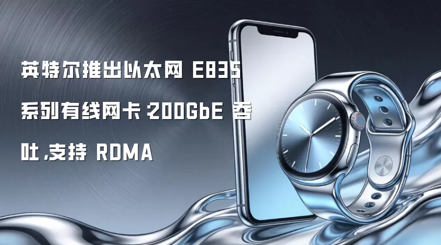 英特尔推出以太网E835系列有线网卡：200GbE 吞吐，支持 RDMA