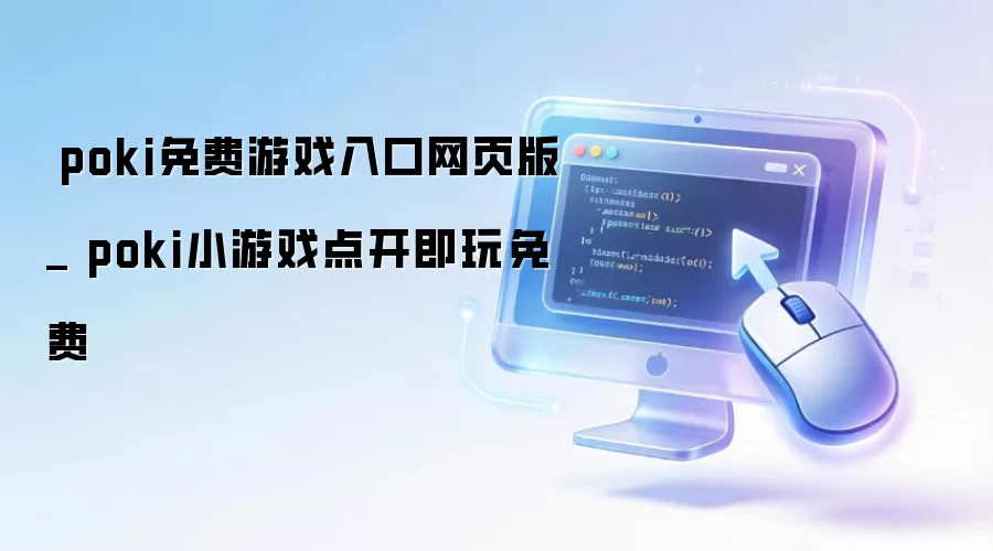 ❤️poki免费游戏入口网页版_❤️poki小游戏点开即玩免费