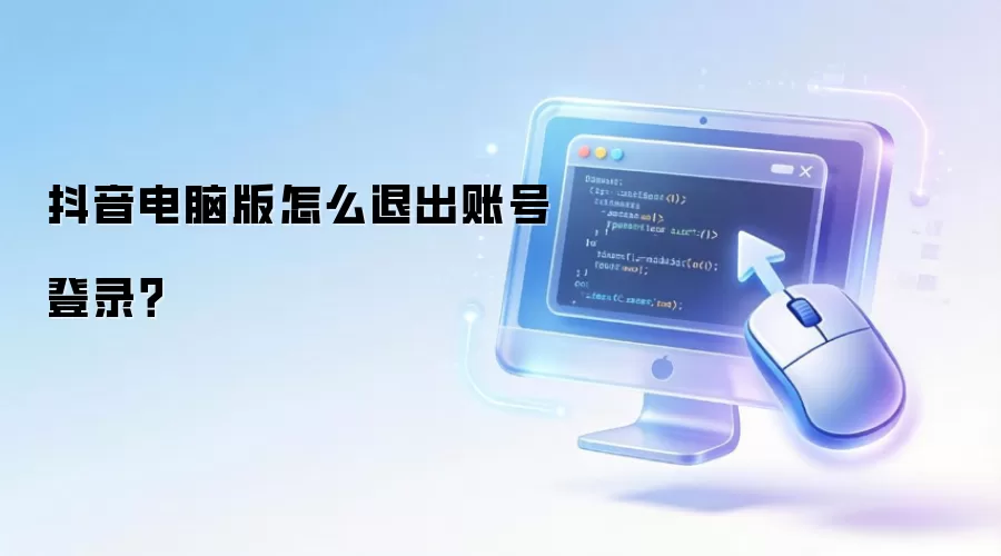 抖音电脑版怎么退出账号登录？