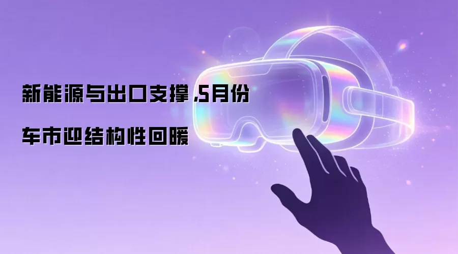 新能源与出口支撑，5月份车市迎结构性回暖