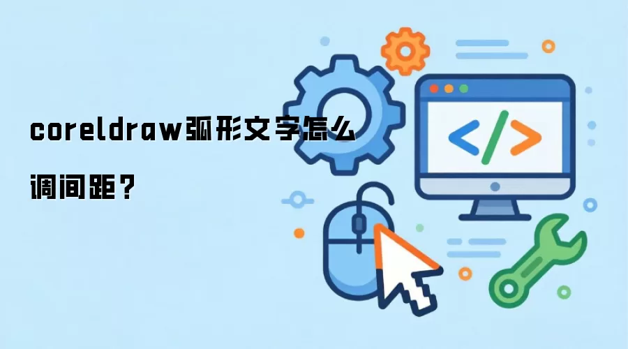 coreldraw弧形文字怎么调间距？